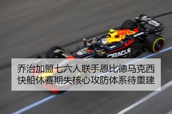 乔治加盟七六人联手恩比德马克西 快船休赛期失核心攻防体系待重建