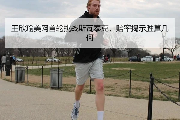 王欣瑜美网首轮挑战斯瓦泰克，赔率揭示胜算几何